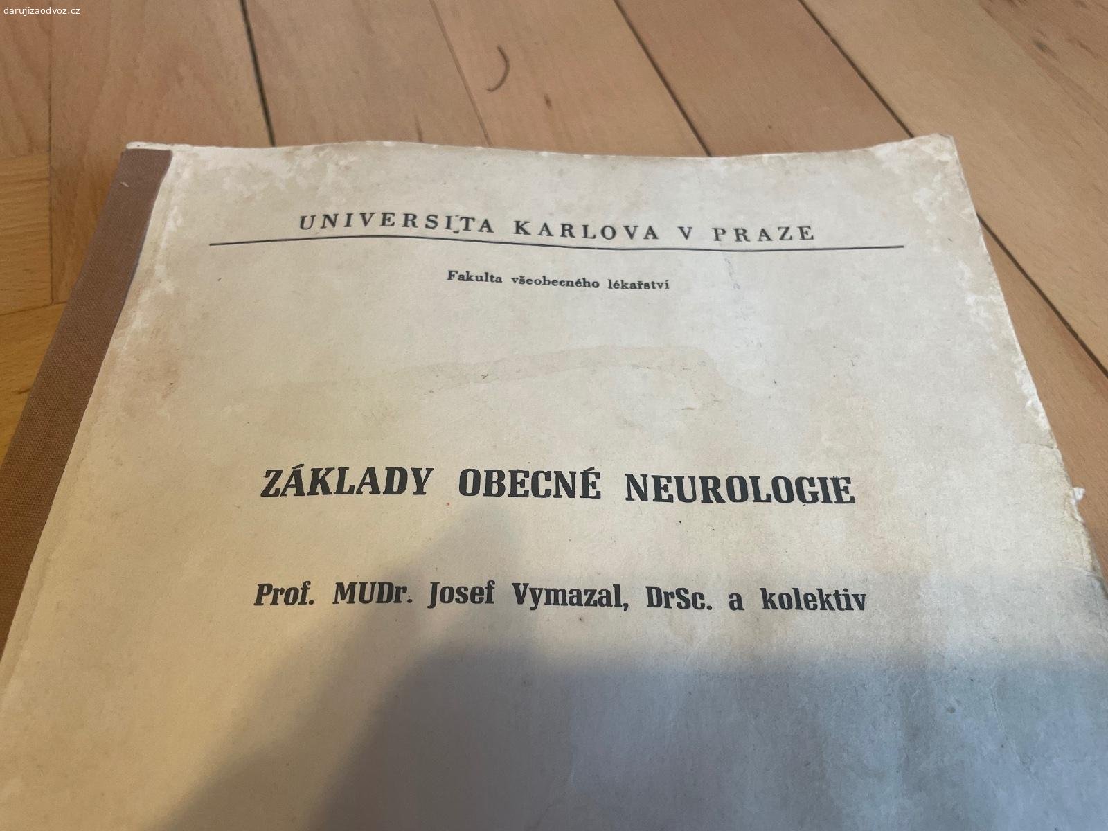 Skripta ZÁKLADY OBECNÉ NEUROLOGIE - Vymazal a kol.. Daruji skripta ZÁKLADY OBECNÉ NEUROLOGIE - Josef Vymazal a kolektiv. Vhodné pro VŠ studenty medicíny Univerzity Karlovy v Praze - Všeobecné lékařství. Bez vad. K vyzvednutí po předchozí domluvě na Praze 4. Lze zaslat i Zásilkovnou při platbě předem. Daruji další věci za ODVOZ viz. inzeráty!
